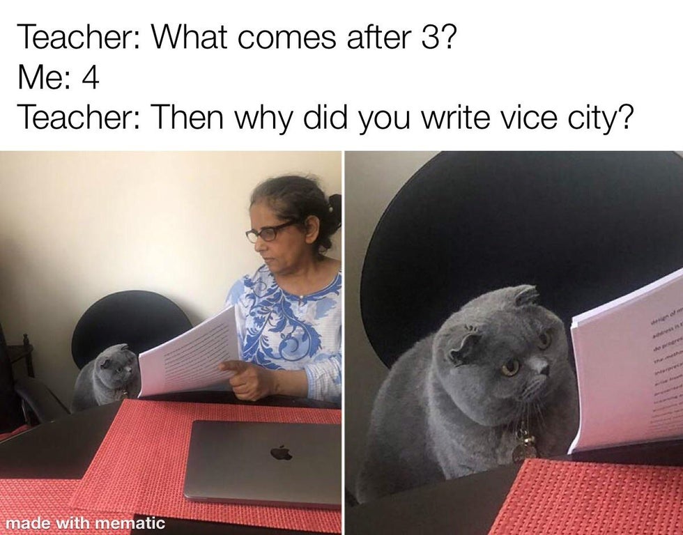 funny memes and random pics - then why did you write meme - Teacher What comes after 3? Me 4 Teacher Then why did you write vice city? made with mematic