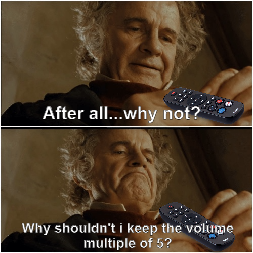 bilbo ring meme - After all...why not? Why shouldn't i keep the volume multiple of 5?