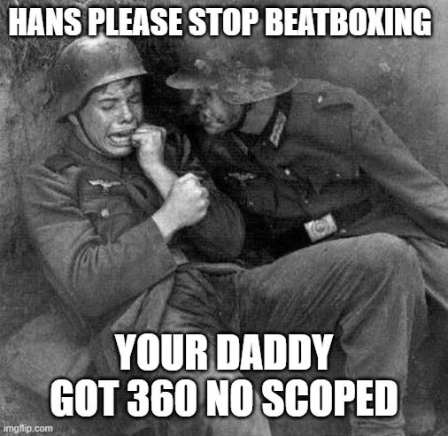 photo caption - Hans Please Stop Beatboxing Your Daddy Got 360 No Scoped imgflip.com