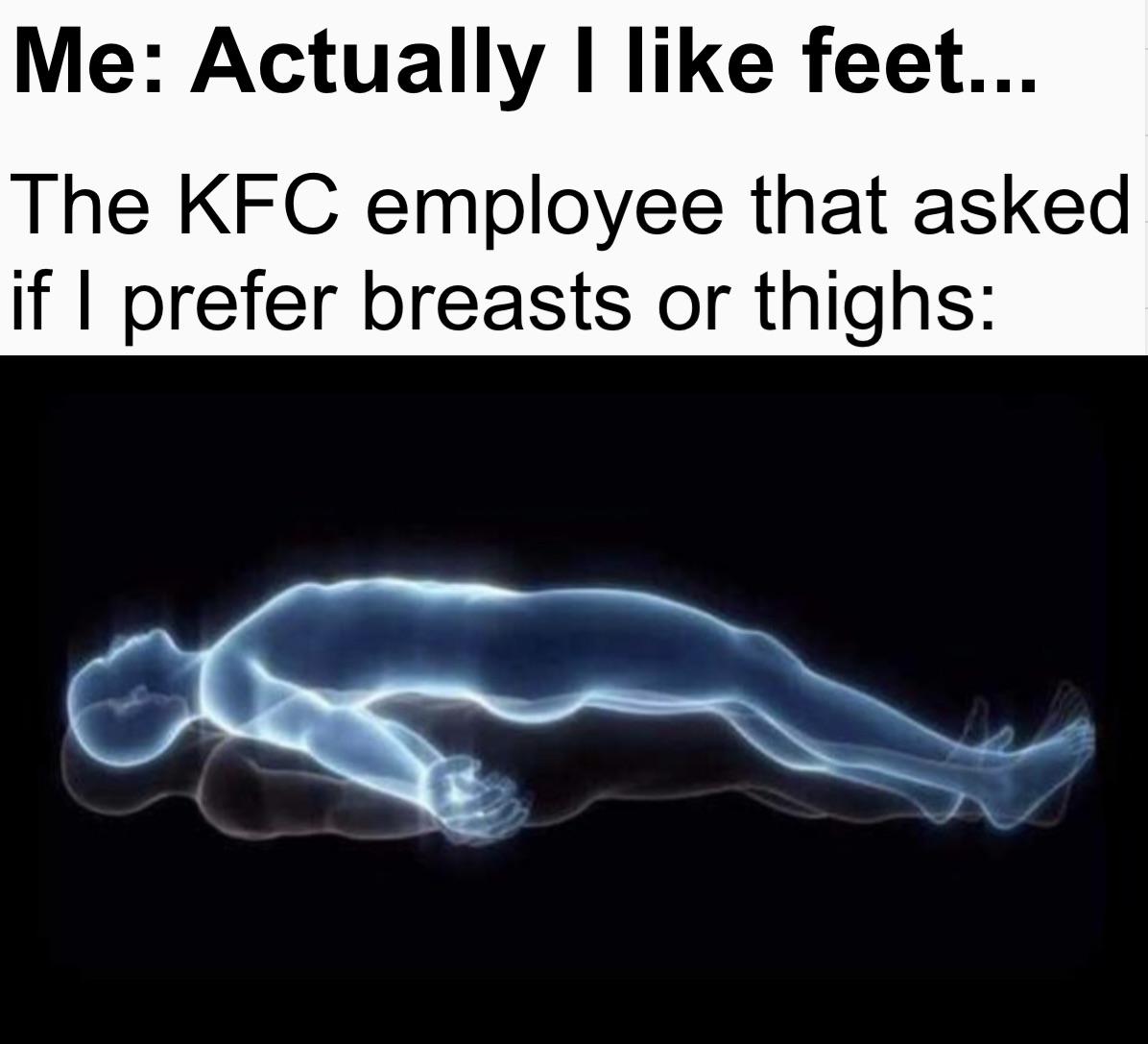 leaving my body meme - Me Actually I feet... The Kfc employee that asked if I prefer breasts or thighs