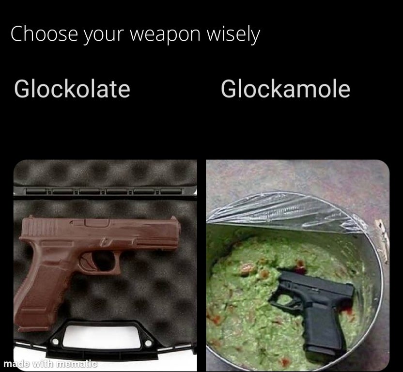 firearm - Choose your weapon wisely Glockolate Glockamole made with mematic