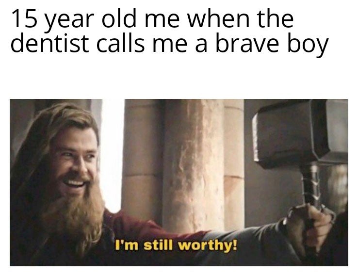 kotlc memes - 15 year old me when the dentist calls me a brave boy I'm still worthy!