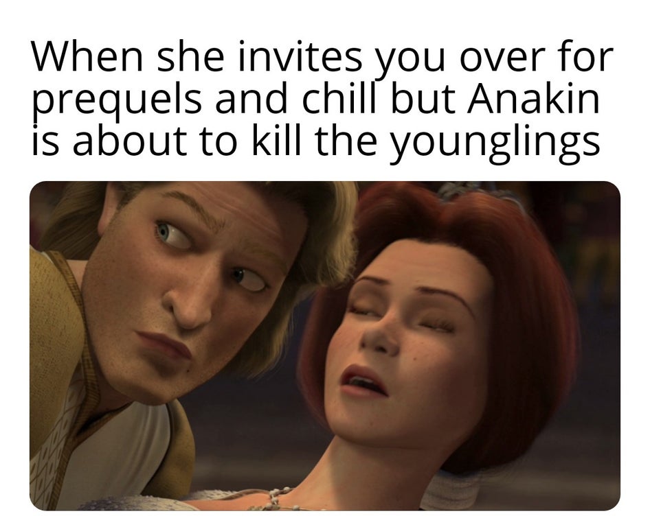 Forehead - When she invites you over for prequels and chill but Anakin is about to kill the younglings