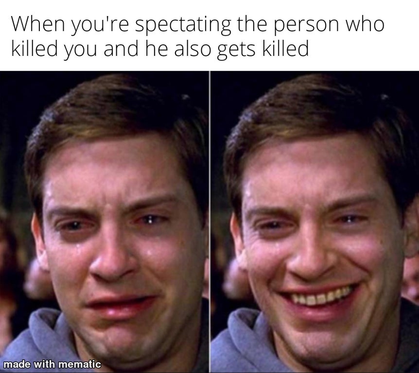 bad memes - When you're spectating the person who killed you and he also gets killed made with mematic