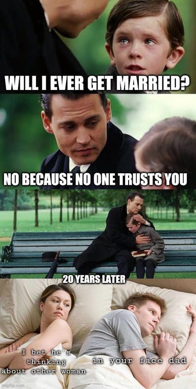 digital marketing meme - Will I Ever Get Married? No Because No One Trusts You 20 Years Later I bet he's thinking about other woman in your face daa imgflip.com