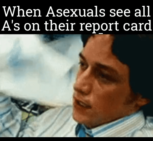 photo caption - When Asexuals see all A's on their report card