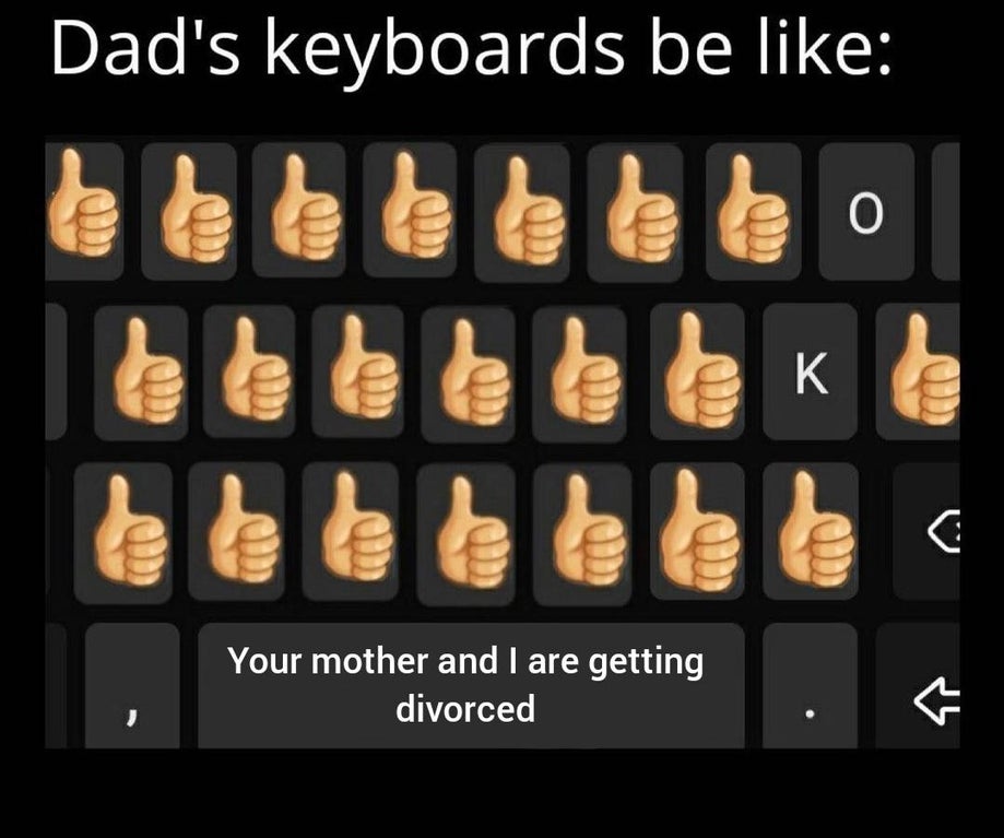 space bar - Dad's keyboards be o K C Your mother and I are getting divorced