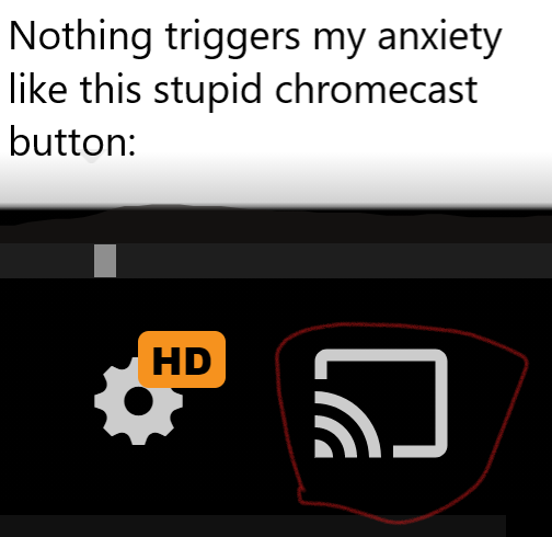 chromecast - Nothing triggers my anxiety this stupid chromecast button Hd laa