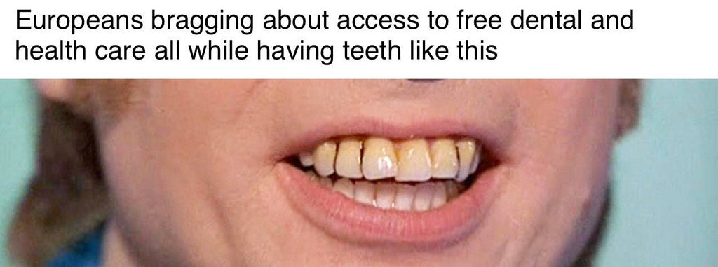 lip - Europeans bragging about access to free dental and health care all while having teeth this