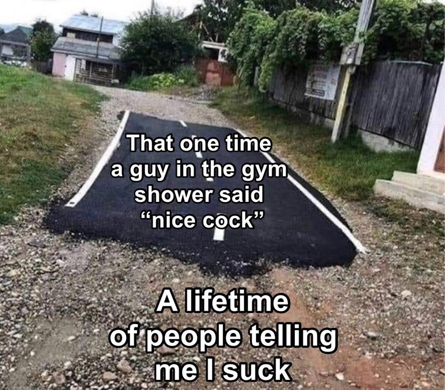 That one time a guy in the gym shower said nice cock A lifetime of people telling me I suck