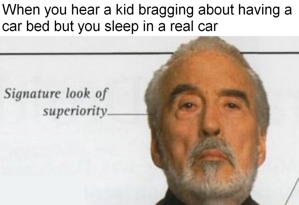 end city memes - When you hear a kid bragging about having a car bed but you sleep in a real car Signature look of superiority