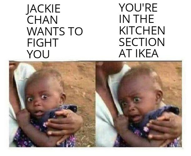 exam approaching meme - Jackie Chan Wants To Fight You You'Re In The Kitchen Section At Ikea