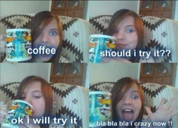 bla bla bla i crazy now - coffee should i try it?? ok i will try it bla bla bla i crazy now !!