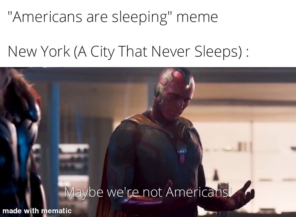 maybe i am a meme - "Americans are sleeping" meme New York A City That Never Sleeps Maybe we're not Americans made with mematic