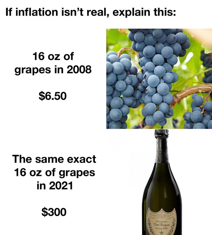 grape - If inflation isn't real, explain this 16 oz of grapes in 2008 $6.50 The same exact 16 oz of grapes in 2021 $300 Dom Perignone 008