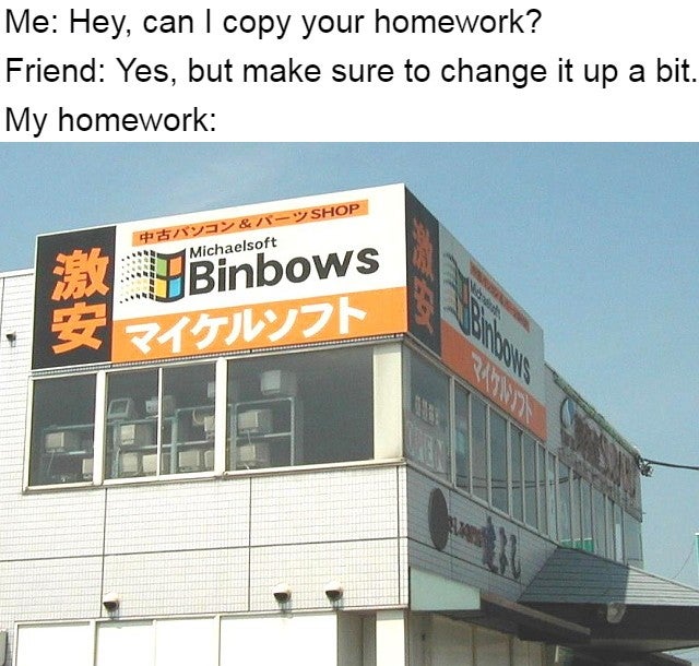 billboard - Me Hey, can I copy your homework? Friend Yes, but make sure to change it up a bit. My homework &Shop Michaelsoft Binbows