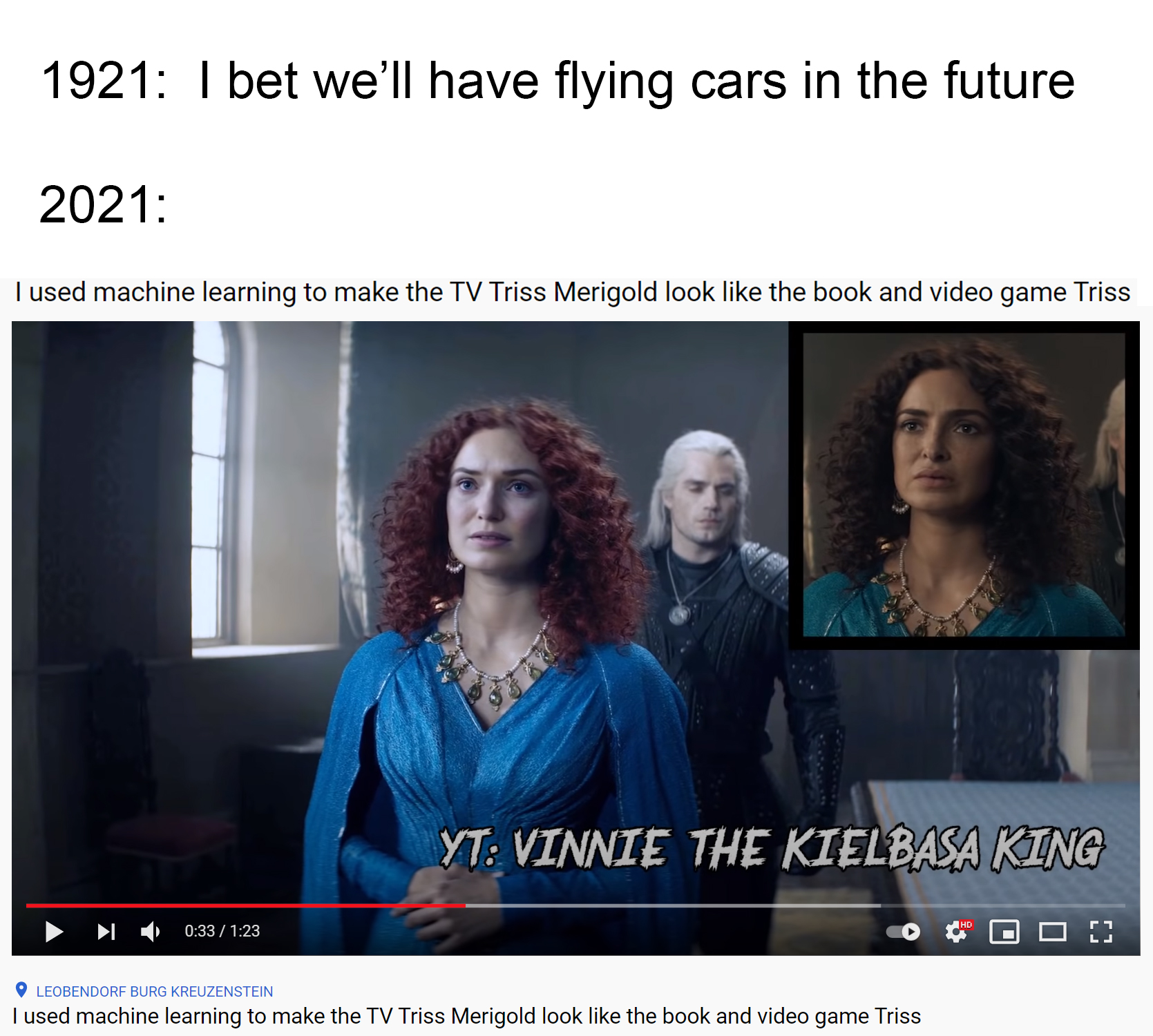 presentation - 1921 I bet we'll have flying cars in the future 2021 I used machine learning to make the Tv Triss Merigold look the book and video game Triss Yt Vinnie The Kielbasa King Lebendorf Surg Kreuzenstein I used machine learning to make the Tv Tri