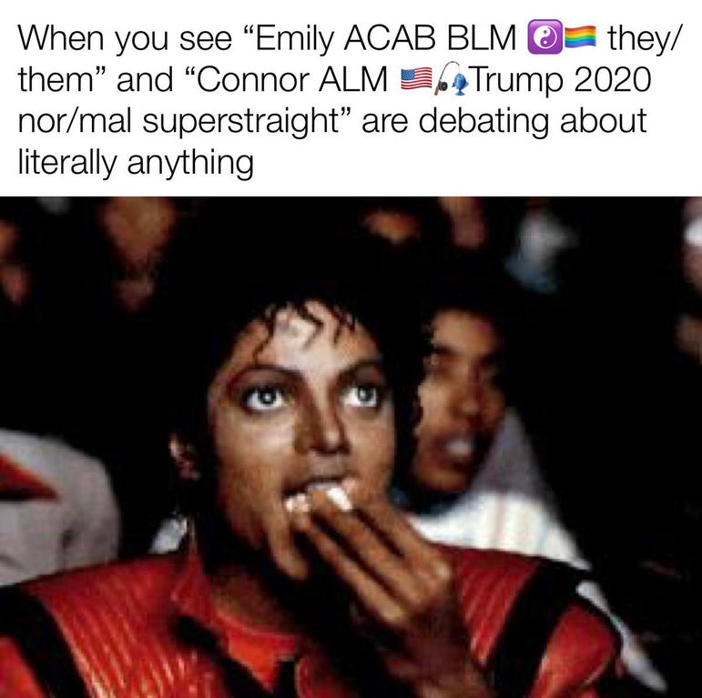 im just here to watch - When you see "Emily Acab Blm them and Connor Alm 2 Trump 2020 normal superstraight" are debating about literally anything