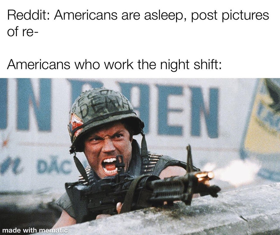 soldier - Reddit Americans are asleep, post pictures of re Americans who work the night shift In En A Dac made with mematic