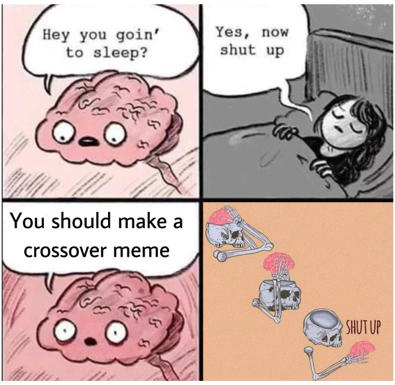 hey you going to sleep - Hey you goin' to sleep? Yes, now shut up You should make a crossover meme Shut Up