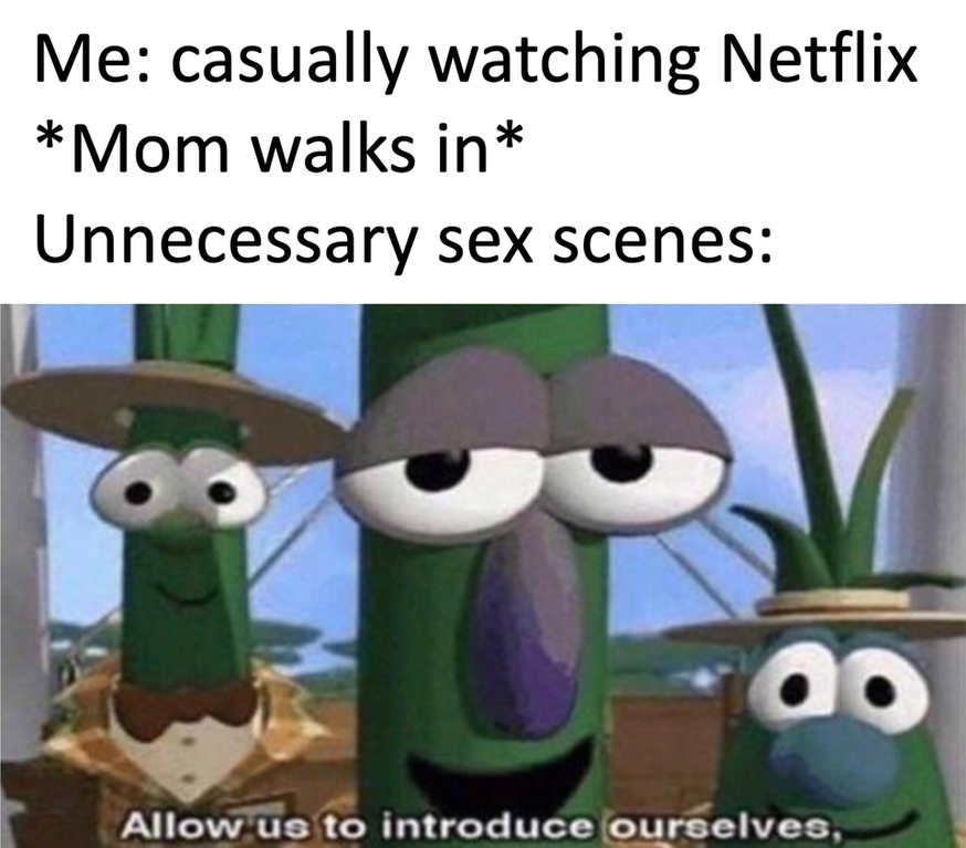 allow us to introduce ourselves - Me casually watching Netflix Mom walks in Unnecessary sex scenes you Allow us to introduce ourselves,