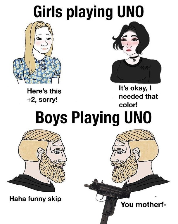reddit girl meme - Girls playing Uno Xx Here's this 2, sorry! It's okay, 1 needed that color! Boys Playing Uno Haha funny skip You motherf