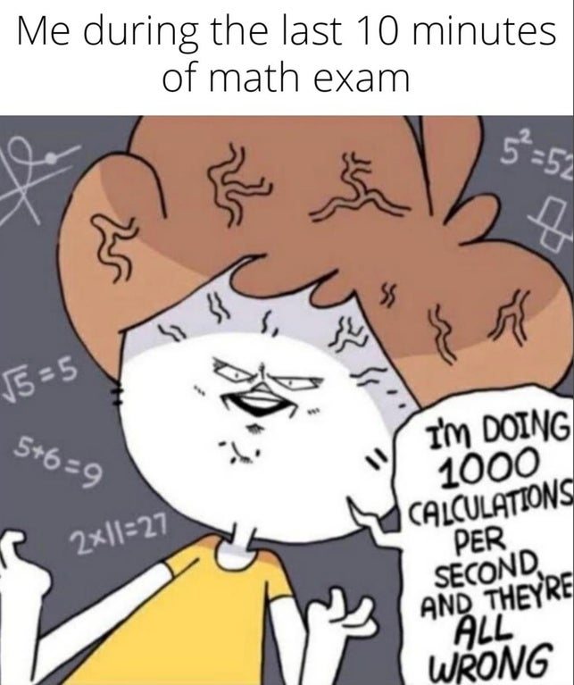ah humour based on my pain - Me during the last 10 minutes of math exam 5 52 $ Ss 3 S, 15 5 569 I'M Doing 1000 Calculations Per Second And Theyre 2x|l27 All Wrong