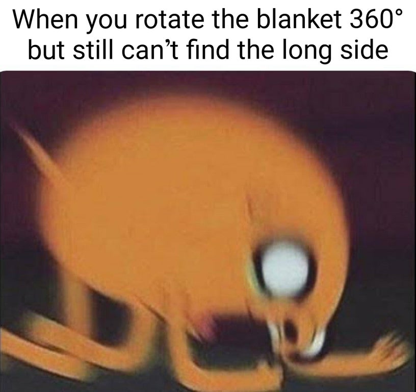 dammit meme - When you rotate the blanket 360 but still can't find the long side