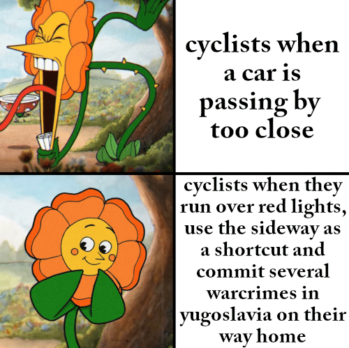 sunflower meme template - cyclists when a car is passing by too close cyclists when they run over red lights, use the sideway as a shortcut and commit several warcrimes in yugoslavia on their way home