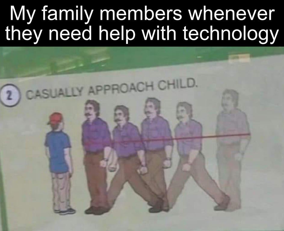casual approach - My family members whenever they need help with technology 2 Casually Approach Child.
