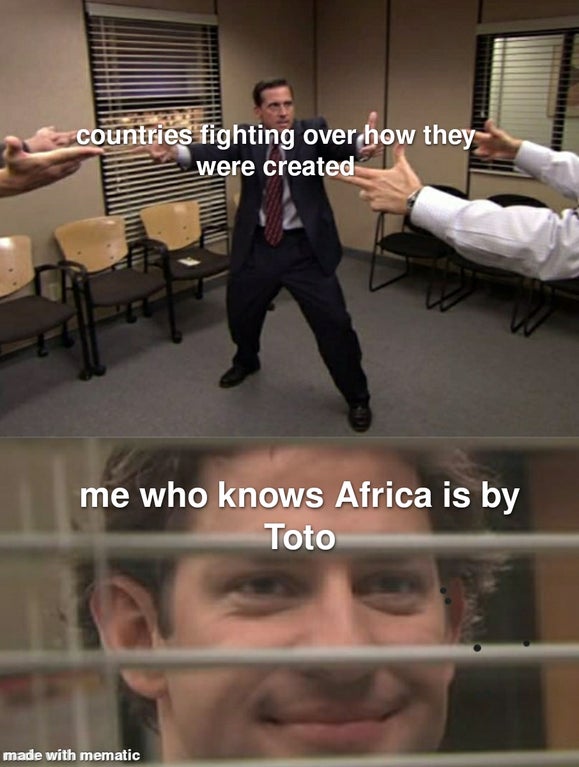 right all along - countries fighting over how they were created me who knows Africa is by Toto made with mematic