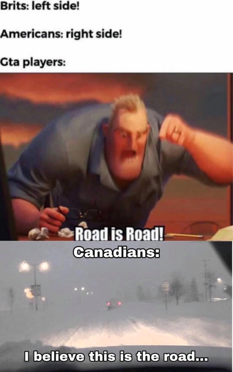 english class memes - Brits left side! Americans right side! Gta players Road is Road! Canadians I believe this is the road...
