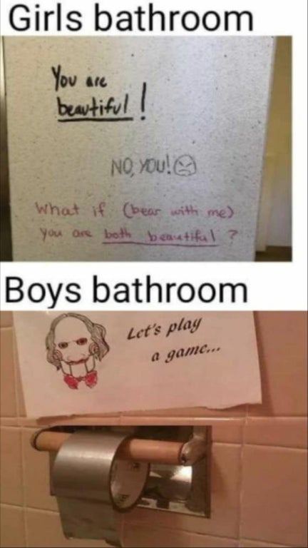 girls bathroom boys bathroom meme - Girls bathroom You are beautiful! No, You! What if bear with me you are both beautiful Boys bathroom Let's play a game...