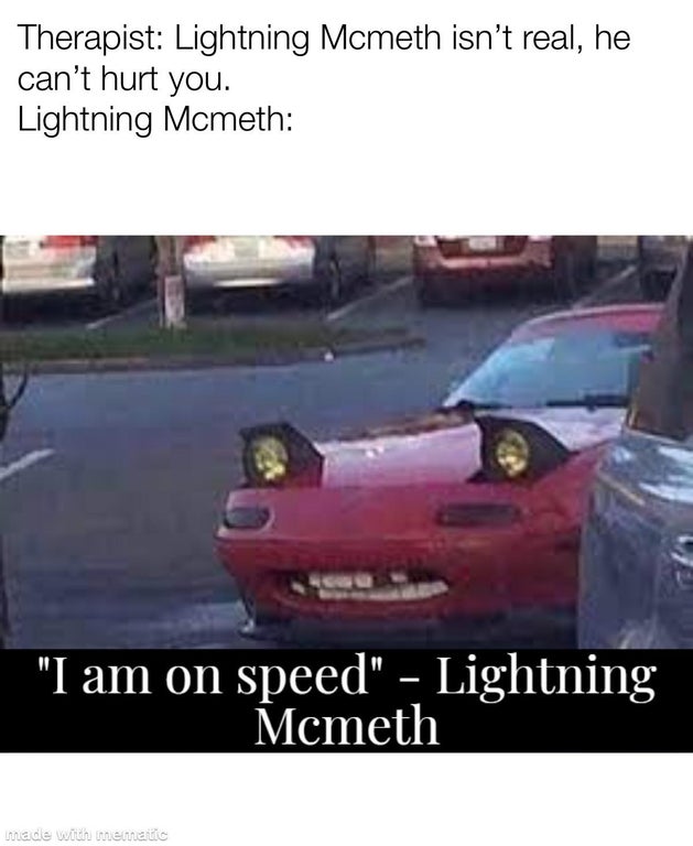 im on speed lightning mcmeth - Therapist Lightning Mcmeth isn't real, he can't hurt you. Lightning Mcmeth "I am on speed" Lightning Mcmeth made with mematic