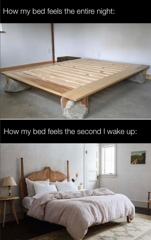 bed frame - How my bed feels the entire night How my bed feels the second I wake up
