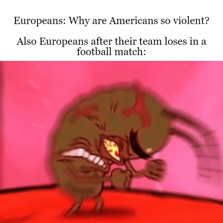 people think your lying but you re telling the truth - Europeans Why are Americans so violent? Also Europeans after their team loses in a football match