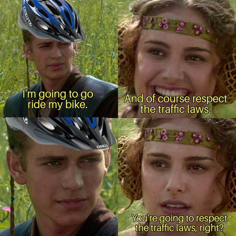 better right meme - Osudo I'm going to go ride my bike. And of course respect the traffic laws. Osid You're going to respect the traffic laws, right?