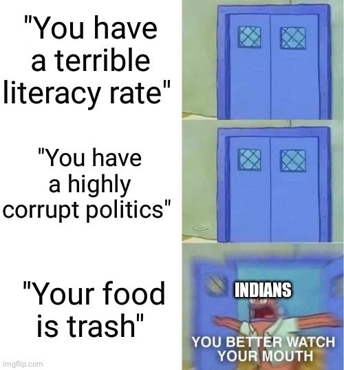 mu kecek molek sikit meme - "You have a terrible literacy rate" "You have a highly corrupt politics" Indians "Your food is trash" You Better Watch Your Mouth Imgflip.com