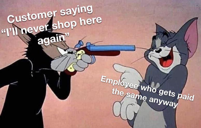 funny cartoon memes about coronavirus - Customer saying "I'll never shop here again Employee who gets paid the same anyway Ag