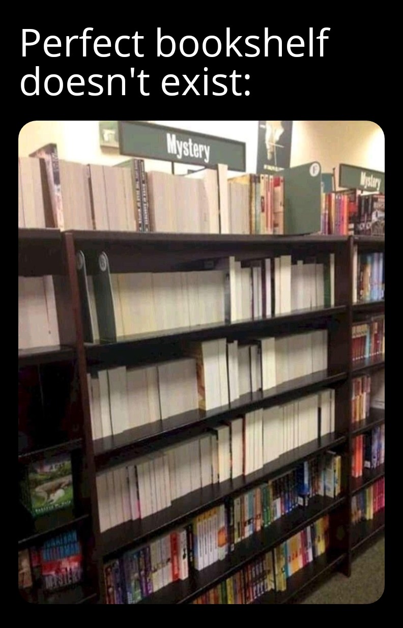funny bookstore - Perfect bookshelf doesn't exist Mystery Mystery