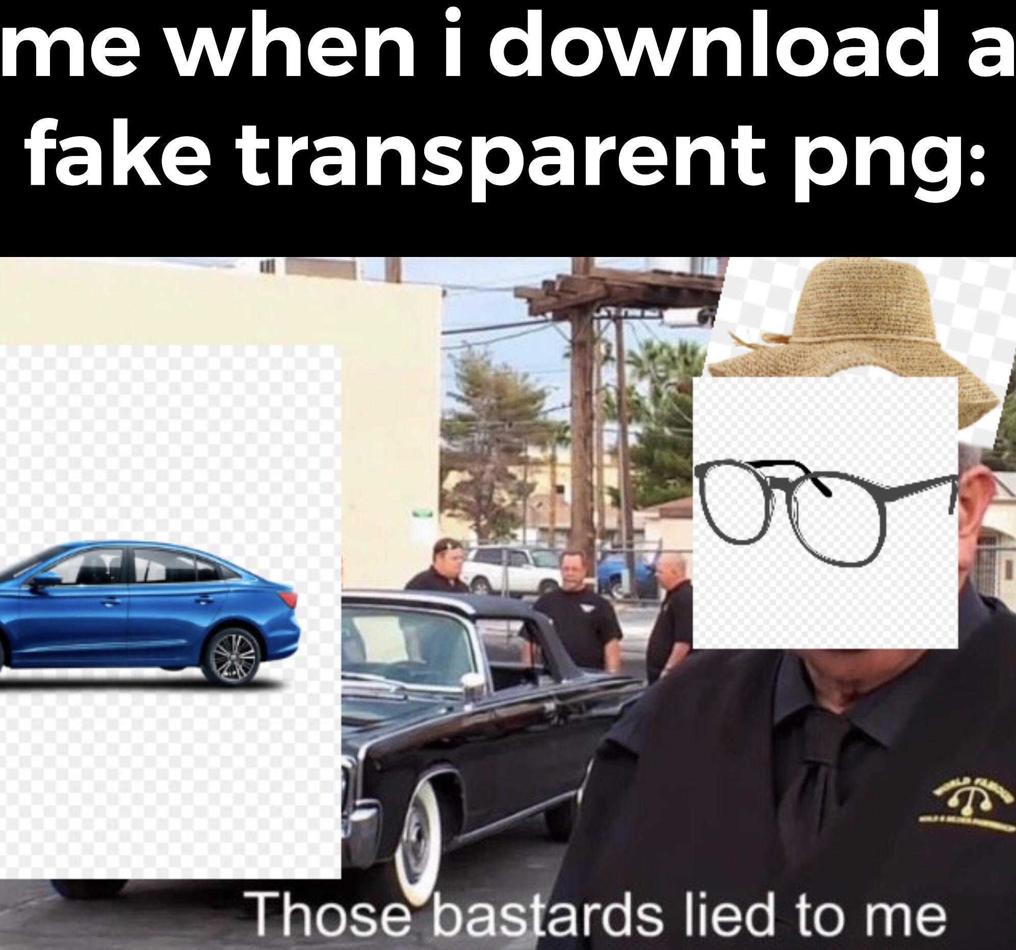 they lied to me - me when i download a fake transparent png an Those bastards lied to me