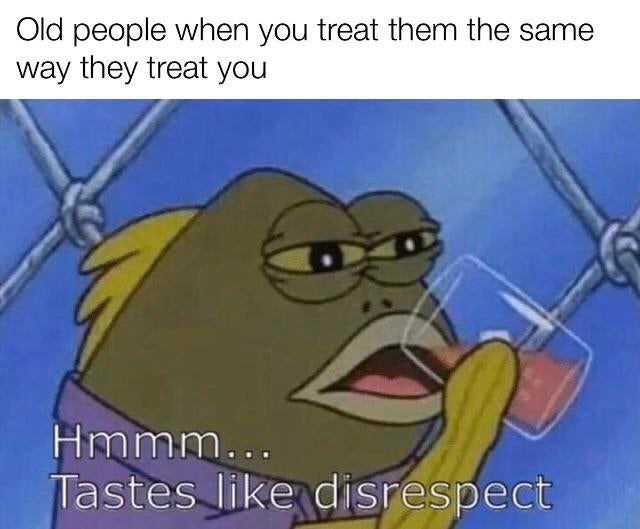 nt memes mbti - Old people when you treat them the same way they treat you Hmmm... Tastes disrespect