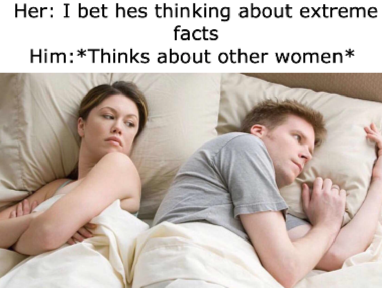 she is thinking about other girls meme - Her I bet hes thinking about extreme facts HimThinks about other women