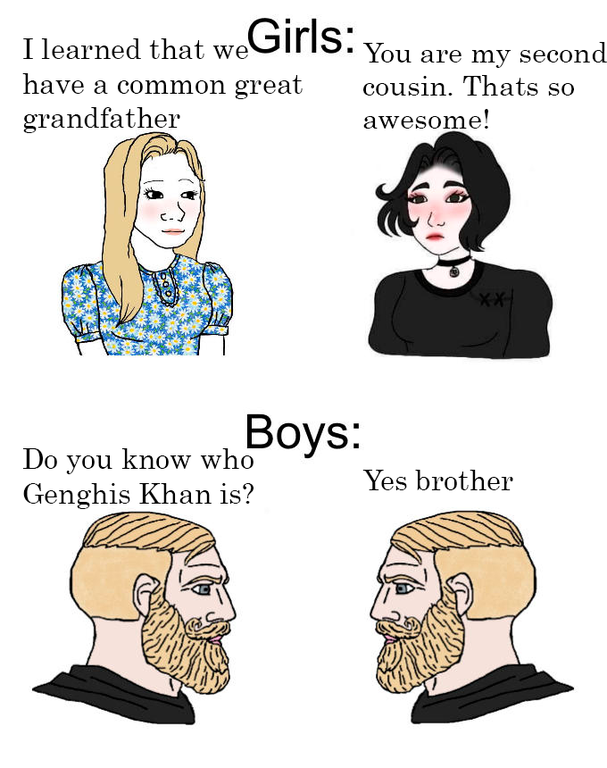 reddit meme - I learned that we Girls You are my second have a common great cousin. Thats so grandfather awesome! 000 Boys Do you know who Yes brother Genghis Khan is?