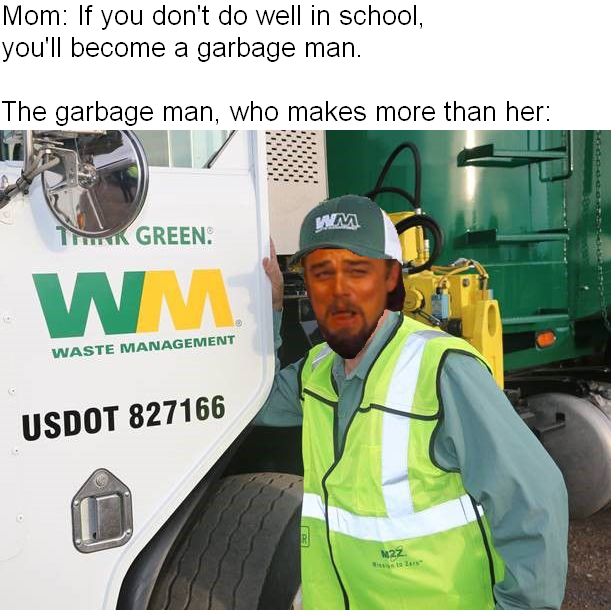 vehicle - Mom If you don't do well in school, you'll become a garbage man. The garbage man, who makes more than her Trunk Green. Wm. Waste Management Usdot 827166 122