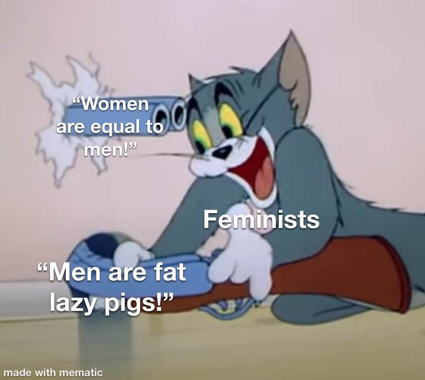 tom and jerry meme template - "Women are equal to men!" Feminists "Men are fat lazy pigs! made with mematic