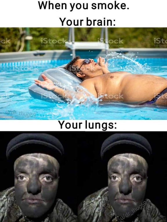 water - When you smoke. Your brain ck iStock iStock iSto macOS bby Gotty Images by Gotly iStock isak Istock C God dr_thug 69 Los Your lungs udr_thug69