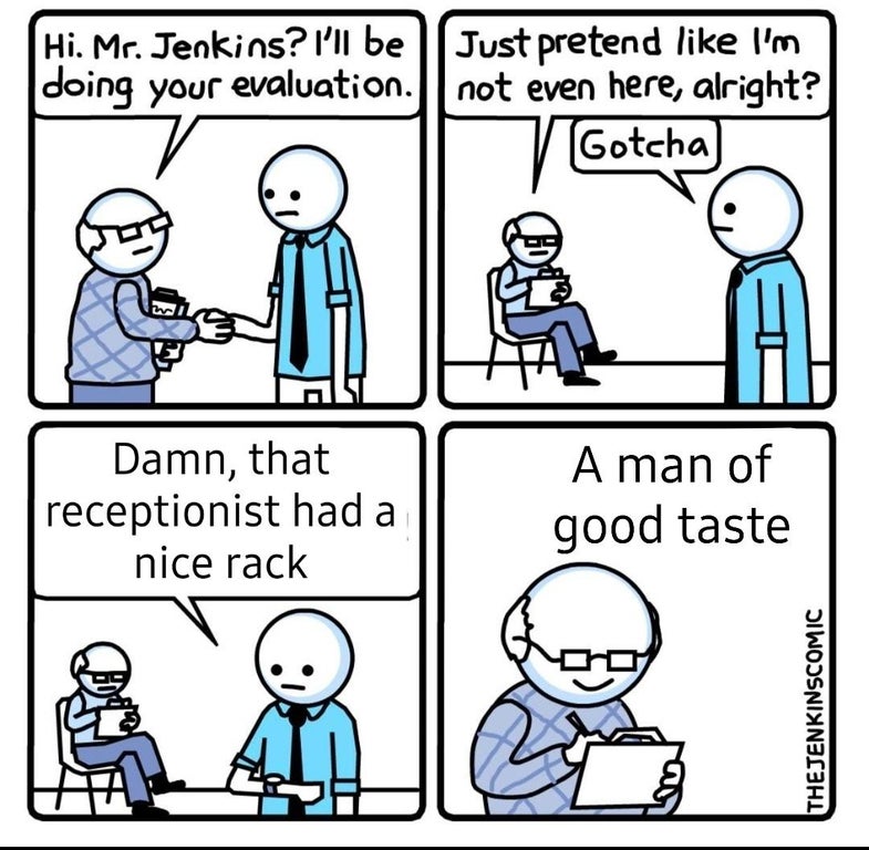 funny memes - evaluation comic - Hi. Mr. Jenkins? I'll be Just pretend I'm doing your evaluation. not even here, alright? Gotcha Damn, that receptionist had a nice rack A man of good taste Thejenkinscomic