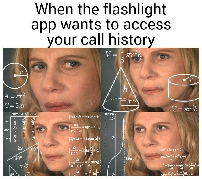 funny memes - 27 weeks pregnant meme - When the flashlight app wants to access your call history V trh 3 r h A nr 2 C 2nr V trah sin xdxCosxc tan @ 10 sin 30 45 60 1 V2 V3 2 15 dx 8 Sin Fins tgx C, Cos wa Nis Ni 2 Cosx tan 1 Stgxdx Incosx 2x dx x 60 j Il 