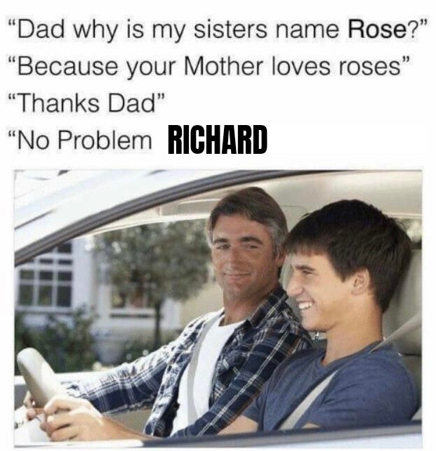 funny memes - heist with markiplier memes - "Dad why is my sisters name Rose?" "Because your Mother loves roses" "Thanks Dad" "No Problem Richard